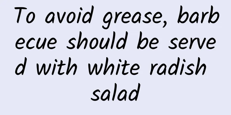 To avoid grease, barbecue should be served with white radish salad