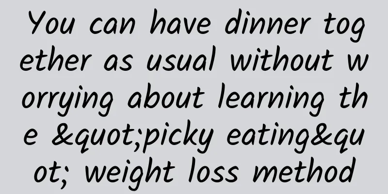 You can have dinner together as usual without worrying about learning the "picky eating" weight loss method