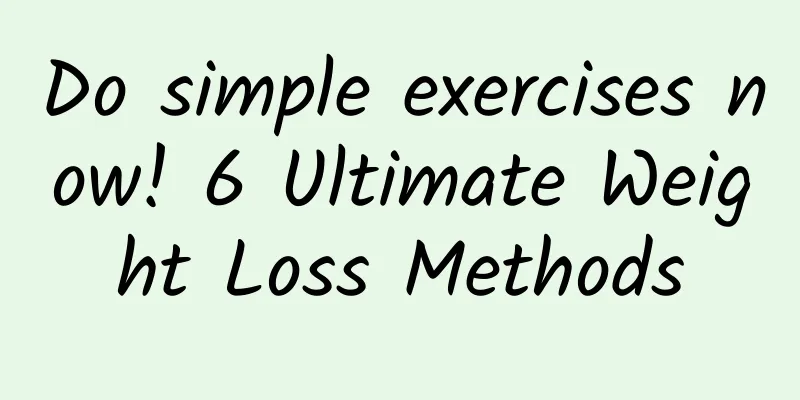 Do simple exercises now! 6 Ultimate Weight Loss Methods