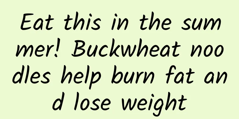 Eat this in the summer! Buckwheat noodles help burn fat and lose weight