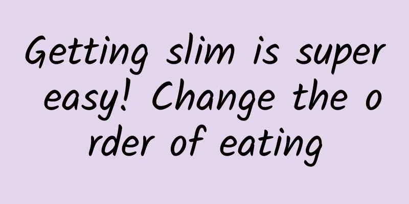 Getting slim is super easy! Change the order of eating