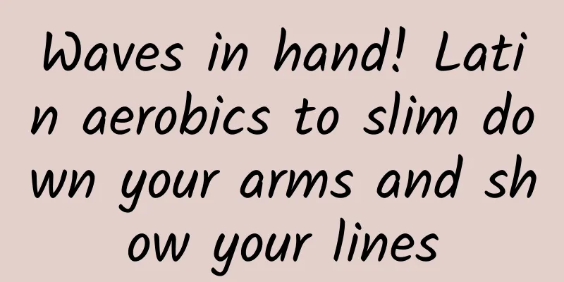 Waves in hand! Latin aerobics to slim down your arms and show your lines