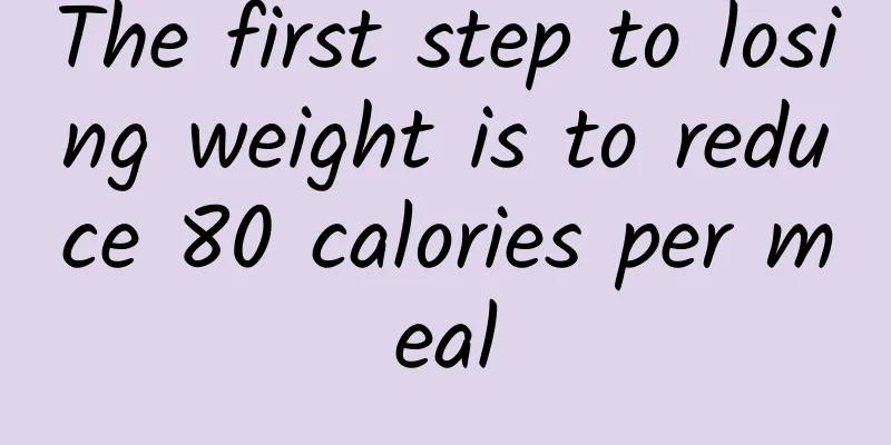 The first step to losing weight is to reduce 80 calories per meal