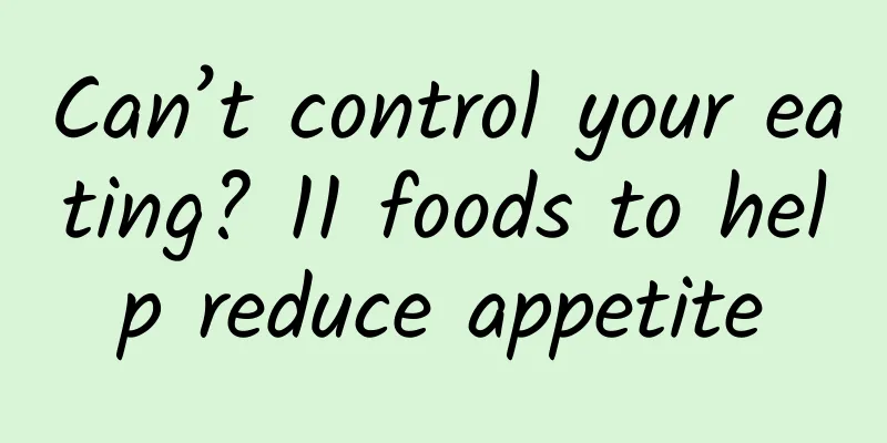 Can’t control your eating? 11 foods to help reduce appetite