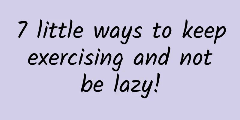 7 little ways to keep exercising and not be lazy!