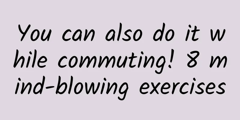 You can also do it while commuting! 8 mind-blowing exercises