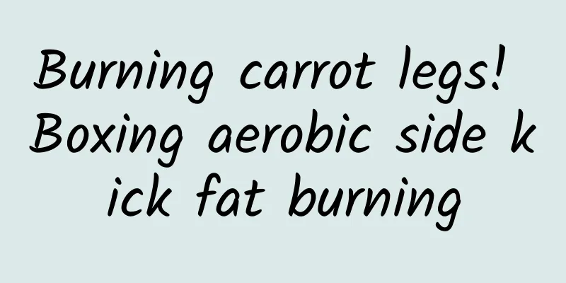Burning carrot legs! Boxing aerobic side kick fat burning
