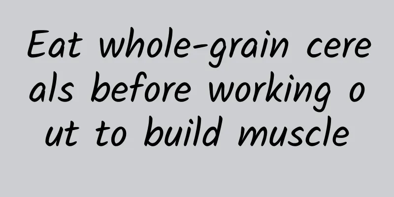 Eat whole-grain cereals before working out to build muscle