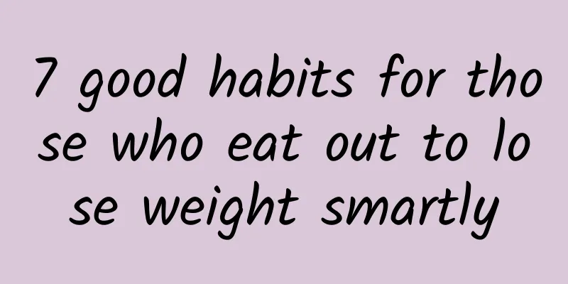 7 good habits for those who eat out to lose weight smartly