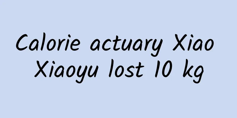 Calorie actuary Xiao Xiaoyu lost 10 kg