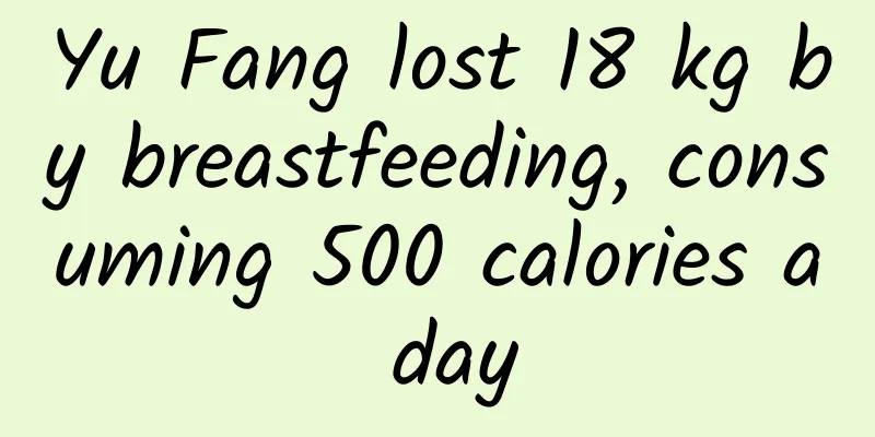 Yu Fang lost 18 kg by breastfeeding, consuming 500 calories a day