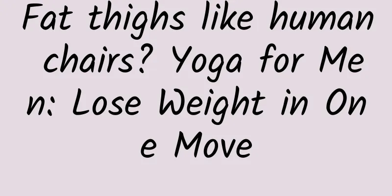 Fat thighs like human chairs? Yoga for Men: Lose Weight in One Move