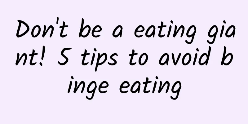 Don't be a eating giant! 5 tips to avoid binge eating