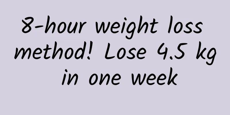 8-hour weight loss method! Lose 4.5 kg in one week