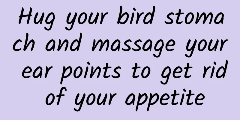 Hug your bird stomach and massage your ear points to get rid of your appetite