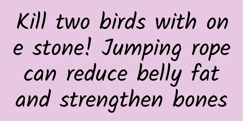 Kill two birds with one stone! Jumping rope can reduce belly fat and strengthen bones