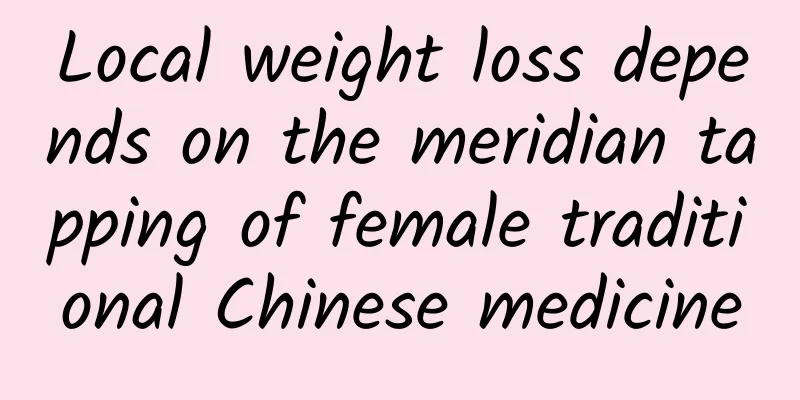 Local weight loss depends on the meridian tapping of female traditional Chinese medicine