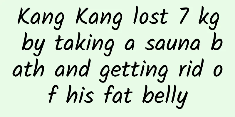 Kang Kang lost 7 kg by taking a sauna bath and getting rid of his fat belly
