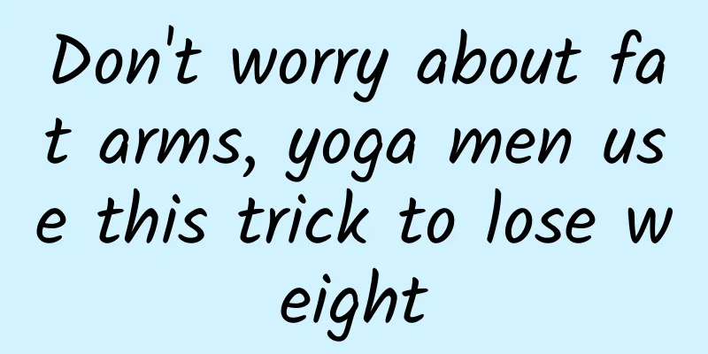 Don't worry about fat arms, yoga men use this trick to lose weight