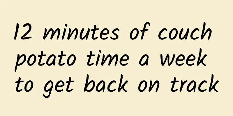 12 minutes of couch potato time a week to get back on track