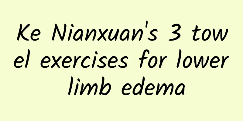Ke Nianxuan's 3 towel exercises for lower limb edema