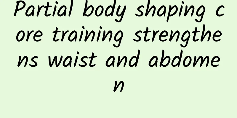 Partial body shaping core training strengthens waist and abdomen