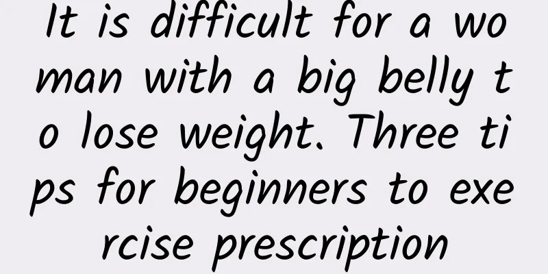 It is difficult for a woman with a big belly to lose weight. Three tips for beginners to exercise prescription