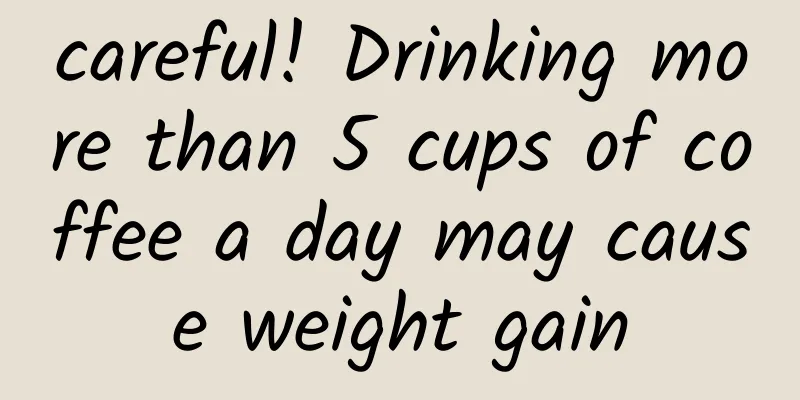 careful! Drinking more than 5 cups of coffee a day may cause weight gain