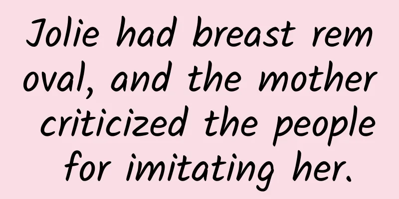 Jolie had breast removal, and the mother criticized the people for imitating her.