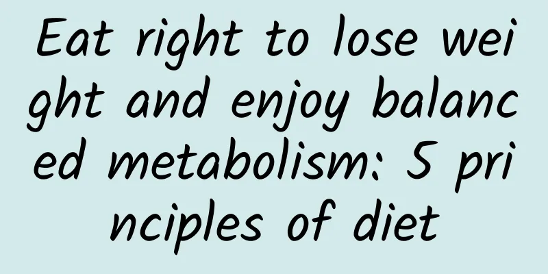 Eat right to lose weight and enjoy balanced metabolism: 5 principles of diet