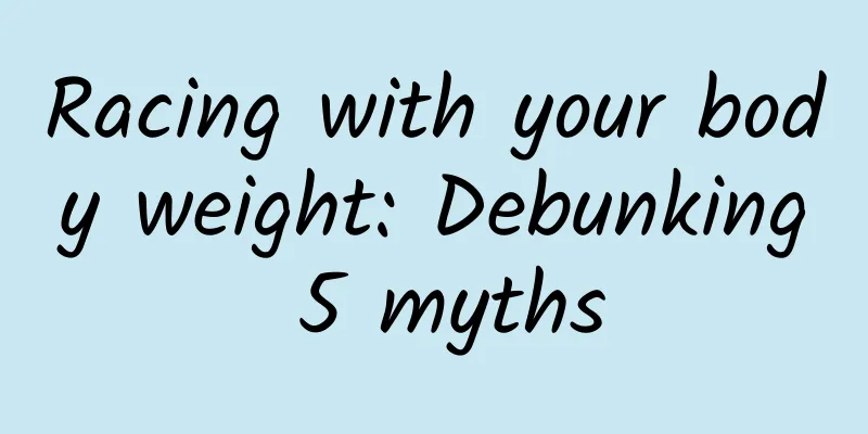 Racing with your body weight: Debunking 5 myths