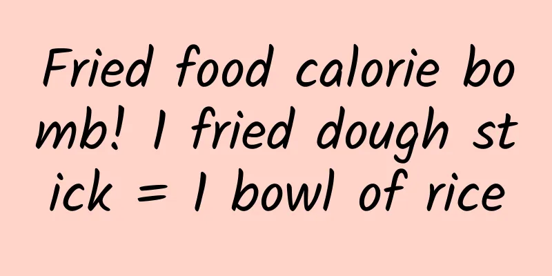 Fried food calorie bomb! 1 fried dough stick = 1 bowl of rice