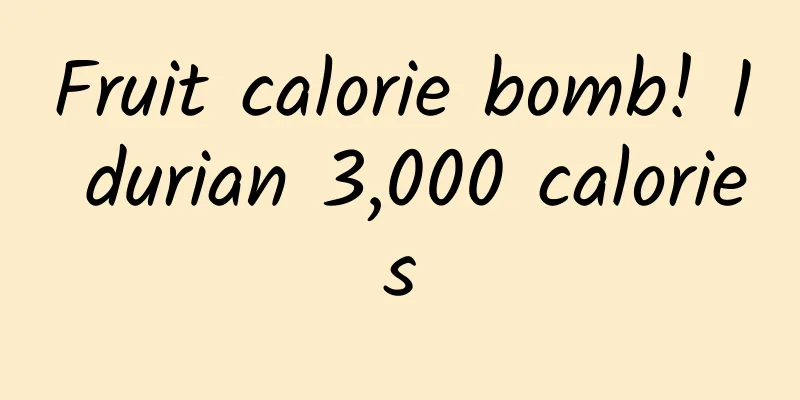 Fruit calorie bomb! 1 durian 3,000 calories