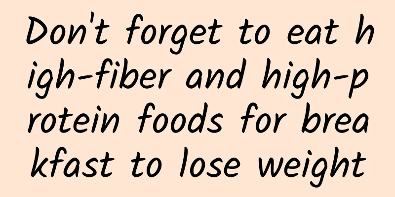 Don't forget to eat high-fiber and high-protein foods for breakfast to lose weight
