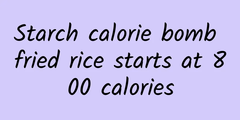 Starch calorie bomb fried rice starts at 800 calories