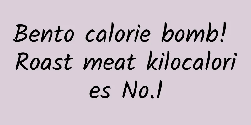 Bento calorie bomb! Roast meat kilocalories No.1