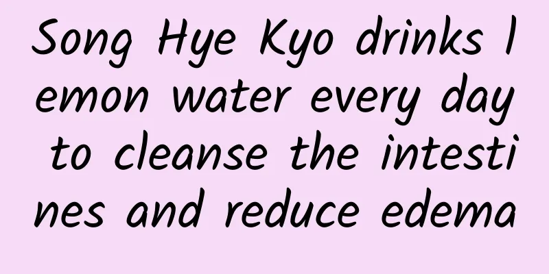 Song Hye Kyo drinks lemon water every day to cleanse the intestines and reduce edema