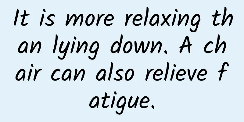 It is more relaxing than lying down. A chair can also relieve fatigue.