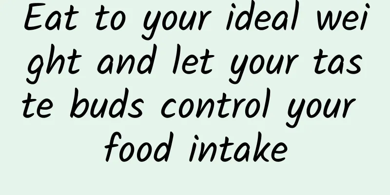Eat to your ideal weight and let your taste buds control your food intake