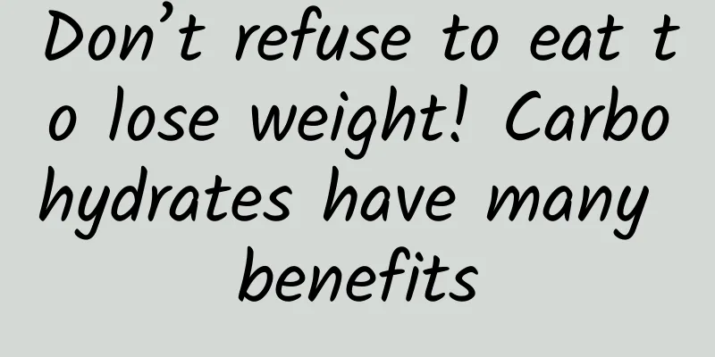 Don’t refuse to eat to lose weight! Carbohydrates have many benefits