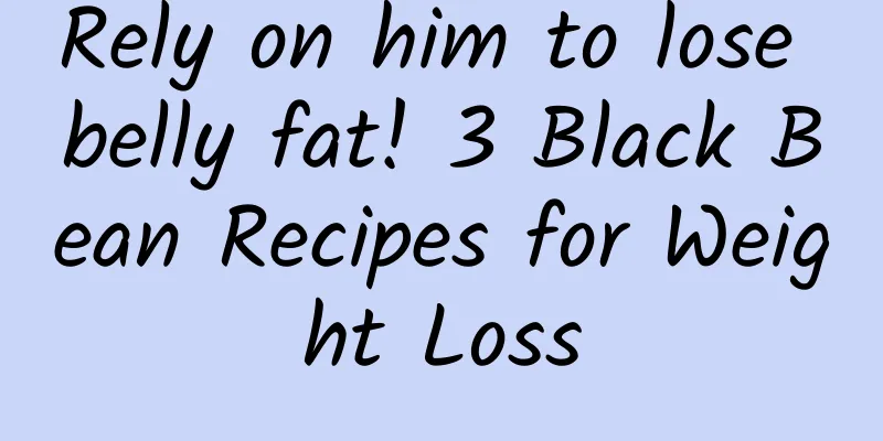 Rely on him to lose belly fat! 3 Black Bean Recipes for Weight Loss