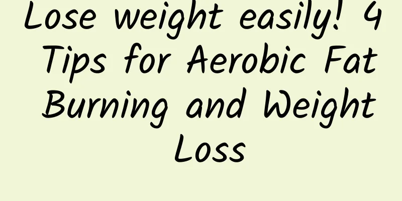 Lose weight easily! 4 Tips for Aerobic Fat Burning and Weight Loss