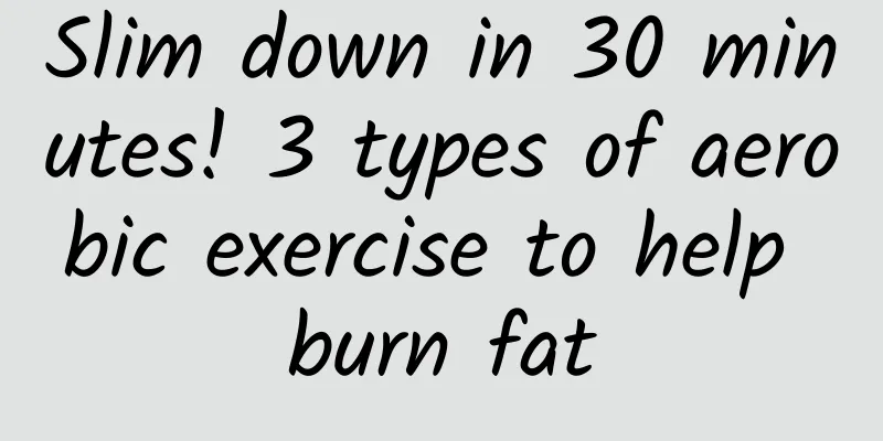 Slim down in 30 minutes! 3 types of aerobic exercise to help burn fat