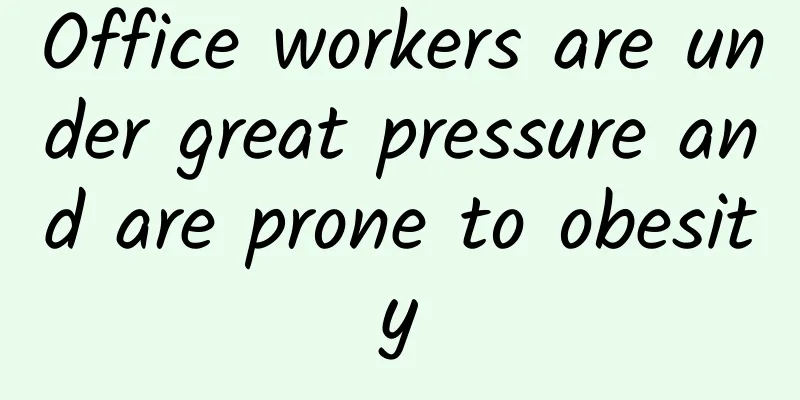 Office workers are under great pressure and are prone to obesity