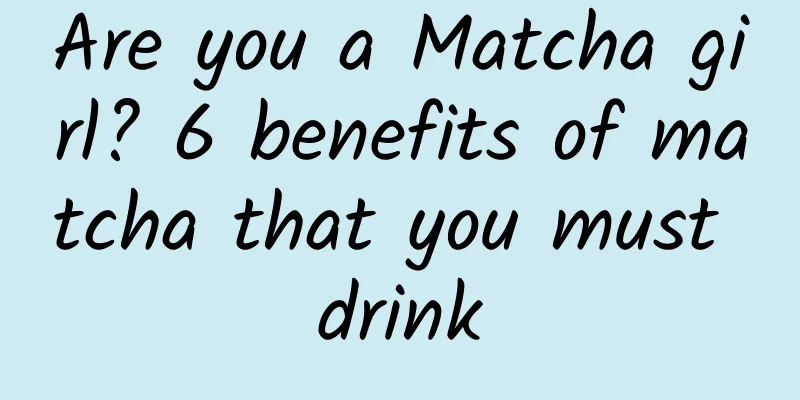 Are you a Matcha girl? 6 benefits of matcha that you must drink