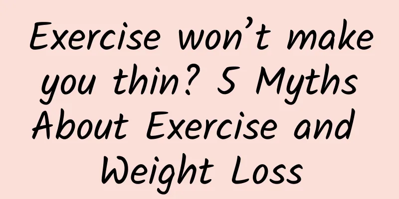 Exercise won’t make you thin? 5 Myths About Exercise and Weight Loss