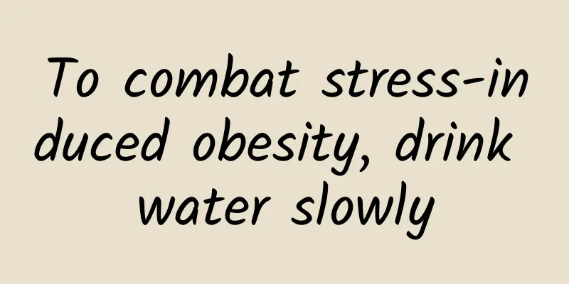To combat stress-induced obesity, drink water slowly
