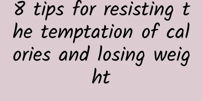 8 tips for resisting the temptation of calories and losing weight