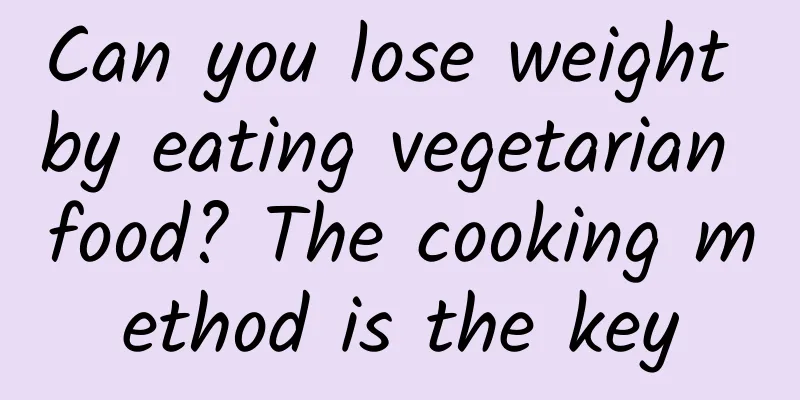Can you lose weight by eating vegetarian food? The cooking method is the key
