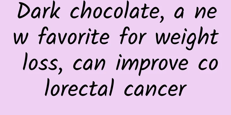 Dark chocolate, a new favorite for weight loss, can improve colorectal cancer